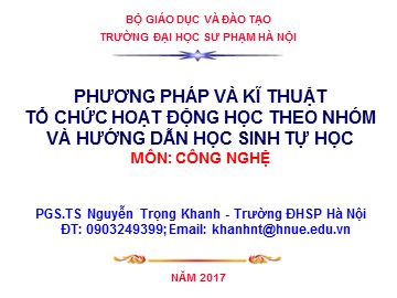 Bài thuyết trình Phương pháp và kĩ thuật tổ chức hoạt động học theo nhóm và hướng dẫn học sinh tự học môn Công nghệ - Nguyễn Trọng Khanh